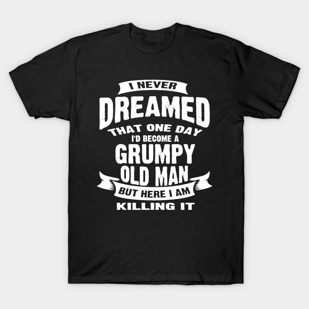 Never Dreamed That Id Become A Grumpy T-Shirt by dyazagita